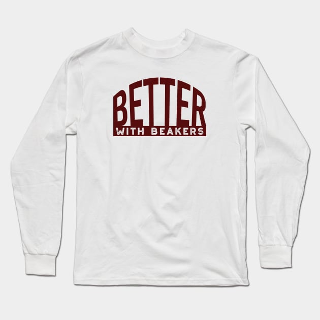 Better with Beakers Long Sleeve T-Shirt by whyitsme